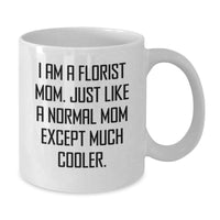 Load image into Gallery viewer, Gifts from Florist Moms, Unique White Coffee Mugs for Florist Friends, Inspirational Quote - 'I Am A Florist Mom. Just Like A Normal Mom Except Much Cooler.' - Additional