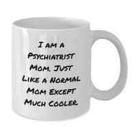 Load image into Gallery viewer, Funny Psychiatrist Mom Gifts from Friends for Birthday - White Coffee Mug, I Am A Psychiatrist Mom. Just Like A Normal Mom Except Much Cooler. - Additional
