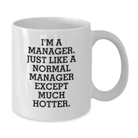 Load image into Gallery viewer, Funny Manager Gifts for Him from Friends, White Coffee Mug, I&#39;m A Manager. Just Like A Normal Manager Except Much Hotter., Graduation Unique - Additional
