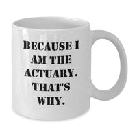Load image into Gallery viewer, Funny Actuary Gifts for Him or Her, White Coffee Mug, Unique Graduation Presents from Family, Friends, or Coworkers - 'Because I Am The Actuary. That's Why.' - Additional