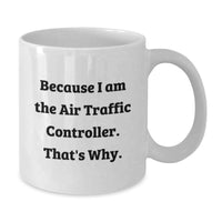 Load image into Gallery viewer, Funny Air Traffic Controller Gifts for Him, Because I Am The Air Traffic Controller. That's Why. White Coffee Mug, Unique Graduation Unique Gifts from Friends to Air Traffic Controller Men - Additional