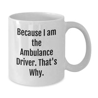 Load image into Gallery viewer, Funny Ambulance Driver Gifts, White Coffee Mug, Because I Am The Ambulance Driver, That's Why, Gifts for Ambulance Driver Friends - Additional
