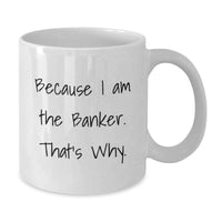 Load image into Gallery viewer, Funny Gifts for Banker, White Coffee Mug because 'I am the Banker, that's why', Unique Gifts from Friends to Banker - Additional