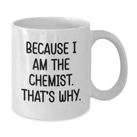 Load image into Gallery viewer, Funny Chemist Gifts, White Coffee Mug, Inspirational Quote for Graduation Unique Gifts from Friends to Family, Because I Am The Chemist. That's Why. - Additional