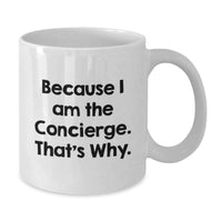 Load image into Gallery viewer, Funny Concierge Gifts for Men and Women - White Coffee Mug Because I Am The Concierge. That's Why. - Unique Graduation Unique Gifts from Friends Family Coworkers - Additional