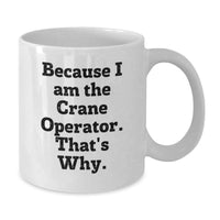 Load image into Gallery viewer, Funny Crane Operator Gifts from Men for Graduation Unique White Coffee Mug, 'Because I Am The Crane Operator, That's Why!' Motivational Quote, 11oz or 15oz Ceramic - Additional