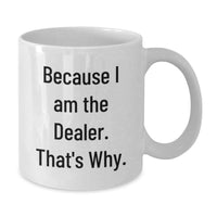 Load image into Gallery viewer, Funny Gift for Dealer - White Coffee Mug with 'Because I Am The Dealer. That's Why.' Quote, Perfect Valentine's Unique Gifts from Men to Friends - Additional