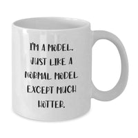 Load image into Gallery viewer, Funny Model Gifts for Model Lovers - I&#39;m A Model. Just Like A Normal Model Except Much Hotter. White Coffee Mug, Birthday Unique Gifts from Friends to Model - Additional
