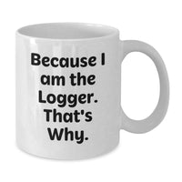 Load image into Gallery viewer, Funny Logger White Coffee Mug, Because I Am The Logger Gifts for Men, Unique Graduation Gifts from Friends to Logger - Additional
