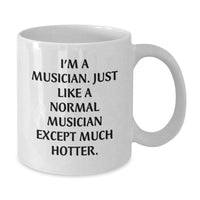 Load image into Gallery viewer, Funny Musician Gifts from Friends, Musician White Coffee Mug for Graduation, &#39;I&#39;m A Musician. Just Like A Normal Musician Except Much Hotter.&#39; Quote - Additional

