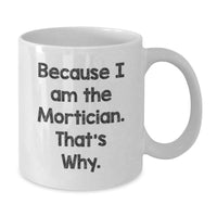 Load image into Gallery viewer, Funny Mortician Gifts for Mortician from Friends, White Coffee Mug - Because I Am The Mortician. That's Why. - Graduation Unique Mug - Additional