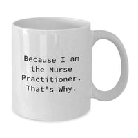 Load image into Gallery viewer, Funny Gifts from Family to Nurse Practitioner Graduation Unique Gifts - Because I Am The Nurse Practitioner. That's Why. White Ceramic Coffee Mug - Additional