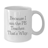 Load image into Gallery viewer, Funny PE Teacher Graduation Unique Gifts from Friends for the Best Teacher Ever - White Coffee Mug with Because I Am The PE Teacher. That's Why. - Additional