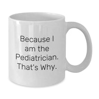 Load image into Gallery viewer, Funny White Coffee Mug Gifts from Family to Graduating Pediatrician Because I Am The Pediatrician That's Why - 11oz or 15oz Ceramic - Additional