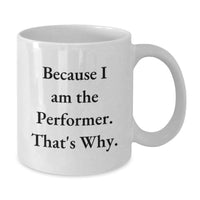 Load image into Gallery viewer, Funny Inspirational Gifts from Friends for Performer - 'Because I Am The Performer. That's Why.' White Coffee Mug, Graduation Unique - Additional