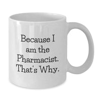 Load image into Gallery viewer, Funny Pharmacist White Coffee Mug Gifts for Pharmacist from Friends, Because I Am The Pharmacist. That's Why. - Graduation Unique Gifts for Pharmacist - Additional