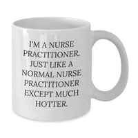 Load image into Gallery viewer, Nurse Practitioner Funny Mug Gifts from Friends for Birthday, White Coffee Mug with I&#39;m A Nurse Practitioner. Just Like A Normal Nurse Practitioner Except Much Hotter. - Additional
