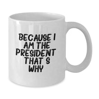 Load image into Gallery viewer, Funny President Gifts for Men, White Coffee Mug, Great Graduation Unique Gifts from Family, Friends or Coworkers, 'Because I Am The President. That's Why.' - Additional