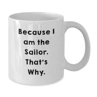 Load image into Gallery viewer, Funny Sailor Gifts for Men Sailor White Coffee Mug, Because I Am The Sailor That's Why, Unique Graduation Unique Gifts from Friends to Sailor, White Ceramic Mug, 11oz or 15oz Capacity - Additional