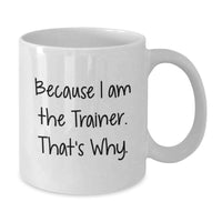 Load image into Gallery viewer, Funny Trainer Mug Gifts from Friends, White Coffee Mug for Trainer, Because I Am The Trainer That's Why, Unique Graduation Unique Gifts - Additional