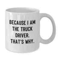 Load image into Gallery viewer, Funny Truck Driver Gifts from Family, White Coffee Mug for Truck Driver Graduation Unique Gifts, Because I Am The Truck Driver That's Why. - Additional