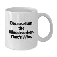 Load image into Gallery viewer, Funny Woodworker Gifts - White Coffee Mug Because I Am The Woodworker That's Why - Woodworker Unique Gifts from Friends - Perfect for Woodworker Men and Women - White Ceramic Coffee Mug - Additional