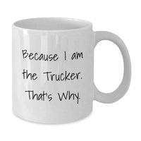 Load image into Gallery viewer, Funny Trucker Gifts from Friends, White Coffee Mugs for Trucker Enthusiasts, Because I Am The Trucker. That's Why., Perfect Graduation Unique Gifts - Additional