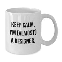 Load image into Gallery viewer, Funny Designer Gifts for Him - Gifts from Friends - Keep Calm, I'm (almost) A Designer. White Coffee Mug, Graduation Unique Gifts for Men - Additional