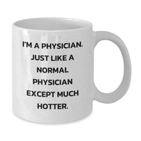 Load image into Gallery viewer, Funny Physician Gifts from Friends for Birthday, White Coffee Mug, I&#39;m A Physician. Just Like A Normal Physician Except Much Hotter. - Additional
