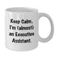 Load image into Gallery viewer, Funny Executive Assistant Gifts from Friends - Keep Calm I'm almost an Executive Assistant White Coffee Mug for Graduation Unique - Additional