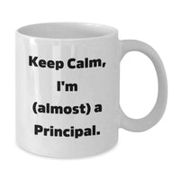Load image into Gallery viewer, Funny Principal Graduation Unique Gifts from Men to Principal, 'Keep Calm I'm almost a Principal' White Coffee Mug for Principal - Additional