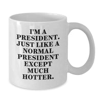 Load image into Gallery viewer, Funny President Gifts for Him, White Coffee Mug with &#39;I&#39;m A President. Just Like A Normal President Except Much Hotter.&#39; Quote, Unique Graduation Gifts from Men to Friends - Additional
