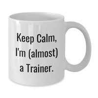 Load image into Gallery viewer, Funny Trainer White Coffee Mug Gifts from Friends for Graduation Unique Trainer Enthusiast, Keep Calm I'm almost a Trainer, 11oz or 15oz Ceramic - Additional