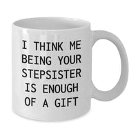 Load image into Gallery viewer, Funny Stepsister Gift, I Think Me Being Your Stepsister Is Enough Of A Gift, White Coffee Mug for Her, Unique Graduation Gift from Family - Additional

