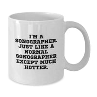 Load image into Gallery viewer, Sonographer Humor Gifts - Funny White Coffee Mug for Graduation - &#39;I&#39;m A Sonographer. Just Like A Normal Sonographer Except Much Hotter.&#39; - Additional
