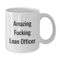 Load image into Gallery viewer, Comedy Loan Officer Gifts from Family, Funny White Coffee Mug for Graduation Unique Presents, Amazing F--king Loan Officer Quote - Additional