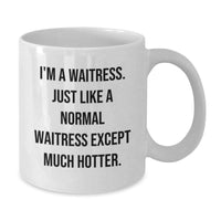 Load image into Gallery viewer, Funny Waitress Gifts from Friends for Waitress Birthday - White Coffee Mug, &#39;I&#39;m A Waitress. Just Like A Normal Waitress Except Much Hotter.&#39; - Additional

