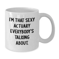 Load image into Gallery viewer, Funny Actuary Gifts, I&#39;m That Sexy Actuary Everybody&#39;s Talking About., White Coffee Mug for Birthday, Gifts from Friends to Actuary - Additional
