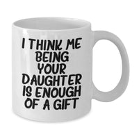 Load image into Gallery viewer, Funny Daughter Quotes White Coffee Mug Gifts from Mom, Dad, or Friends for Daughter&#39;s Graduation - &#39;I Think Me Being Your Daughter Is Enough Of A Gift&#39; - Additional
