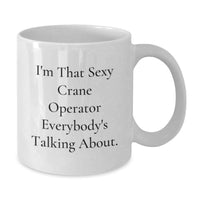 Load image into Gallery viewer, Funny Crane Operator Gifts for Men, Gifts from Friends, White Coffee Mug, I'm That Sexy Crane Operator Everybody's Talking About. - Additional