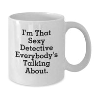 Load image into Gallery viewer, Funny Detective Gifts from Friends for Him Graduation Unique Coffee Mug - 'I'm That Sexy Detective Everybody's Talking About.' - Additional