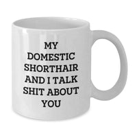 Load image into Gallery viewer, Funny Domestic Shorthair Cat Gifts from Friends for Graduation Unique White Coffee Mug, My Domestic Shorthair And I Talk Shit About You Quote, 11oz and 15oz Options - Additional
