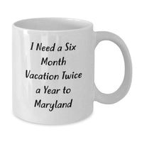Load image into Gallery viewer, Maryland White Coffee Mug, Ideal Gift for Family and Friends from Maryland - I Need A Six Month Vacation Twice A Year To Maryland, Funny Quote - Additional