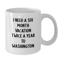 Load image into Gallery viewer, Washington Enthusiast Gifts from Friends - 'I Need A Six Month Vacation Twice A Year To Washington' Funny White Coffee Mug, Graduation Unique Gifts for Men and Women in Washington - Additional