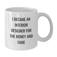 Load image into Gallery viewer, Funny Interior Designer Quote Gifts for Men - 'I Became An Interior Designer For The Money And Fame' White Coffee Mug for Friends - Additional