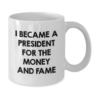 Load image into Gallery viewer, Funny President Gifts for Men Friends from Family - 'I Became A President For The Money And Fame' White Coffee Mug - Additional