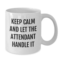 Load image into Gallery viewer, Keep Calm And Let The Attendant Handle It - Funny Attendant Gifts from Friends for Graduation Unique White Coffee Mug 11oz - Additional
