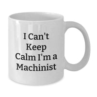 Load image into Gallery viewer, Funny Machinist Gifts for Men, Women, or Friends - I Can't Keep Calm I'm A Machinist White Coffee Mug, Machinist Unique Graduation Gifts - Additional