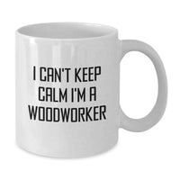 Load image into Gallery viewer, Funny Woodworker Gifts from Men to Friends, I Can't Keep Calm I'm A Woodworker White Coffee Mug for Graduation Unique Gifts - Additional