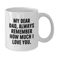Load image into Gallery viewer, Funny Dad Gifts for Him, White Coffee Mug with My Dear Dad, Always Remember How Much I Love You., Unique Christmas Unique Gifts from Family to Dad - Additional
